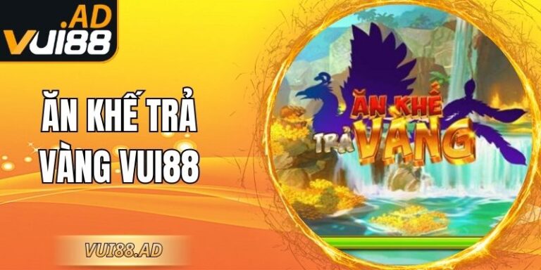 Ăn Khế Trả Vàng Vui88 – Truy Tìm Vàng Cùng Chim Thần 1 Ăn Khế Trả Vàng Vui88 – Truy Tìm Vàng Cùng Chim Thần