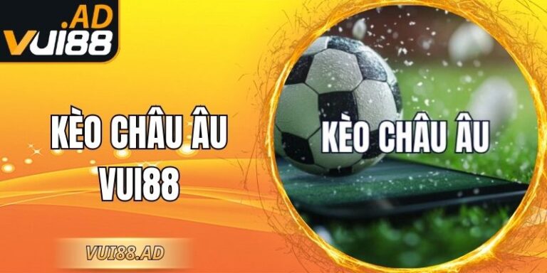 Kèo Châu Âu Vui88 - Kinh Nghiệm Đọc Kèo Siêu Chuẩn 3 Kèo Châu Âu Vui88 - Kinh Nghiệm Đọc Kèo Siêu Chuẩn