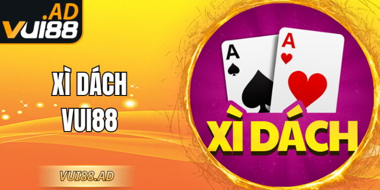 Xì Dách VUI88 Luật Chơi Dễ Hiểu Trải Nghiệm Ổn Định